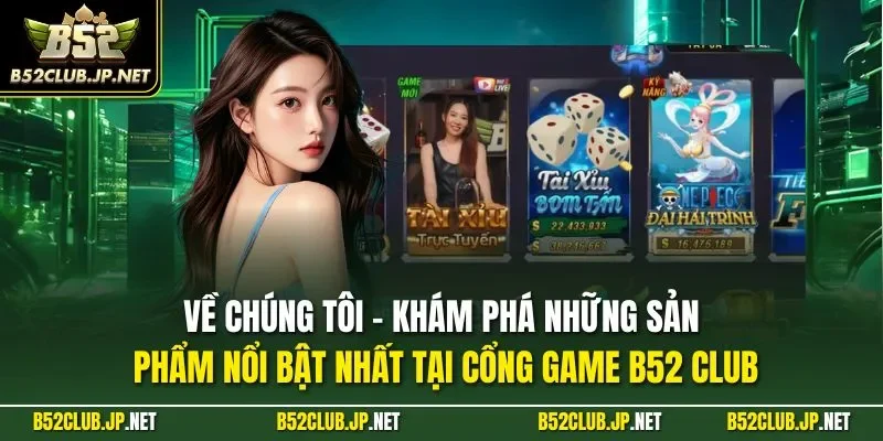 Về chúng tôi - Khám phá những sản phẩm nổi bật nhất tại cổng game B52 CLUB